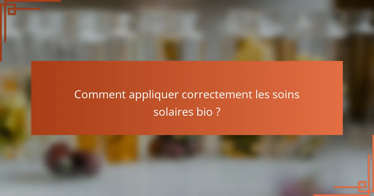 Comment appliquer correctement les soins solaires bio ?