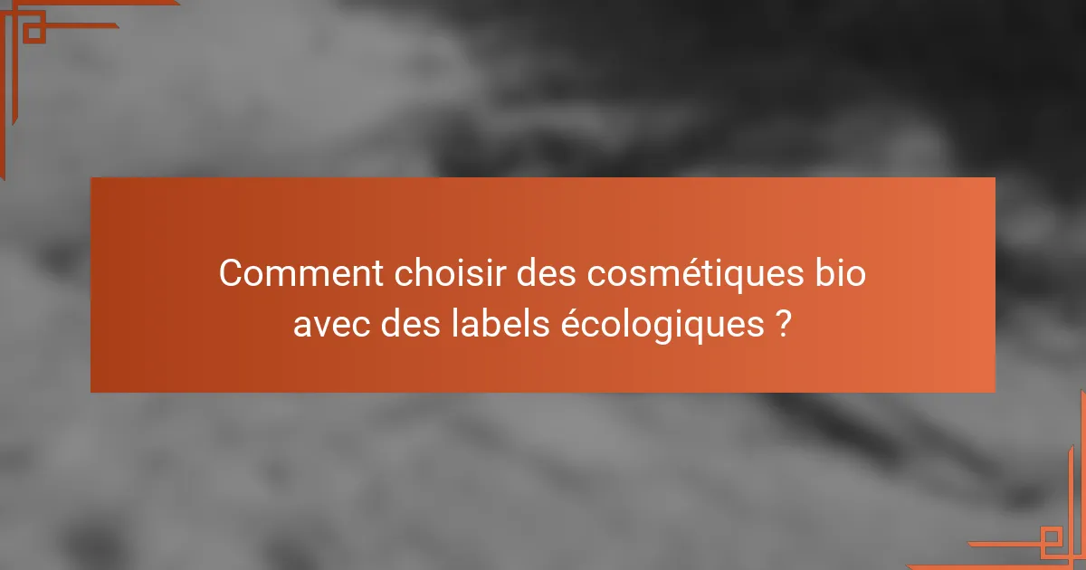 Comment choisir des cosmétiques bio avec des labels écologiques ?