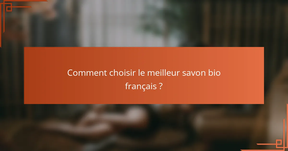 Comment choisir le meilleur savon bio français ?
