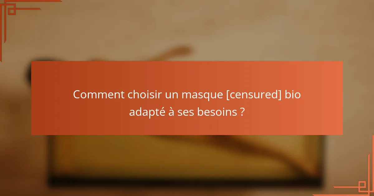 Comment choisir un masque [censured] bio adapté à ses besoins ?