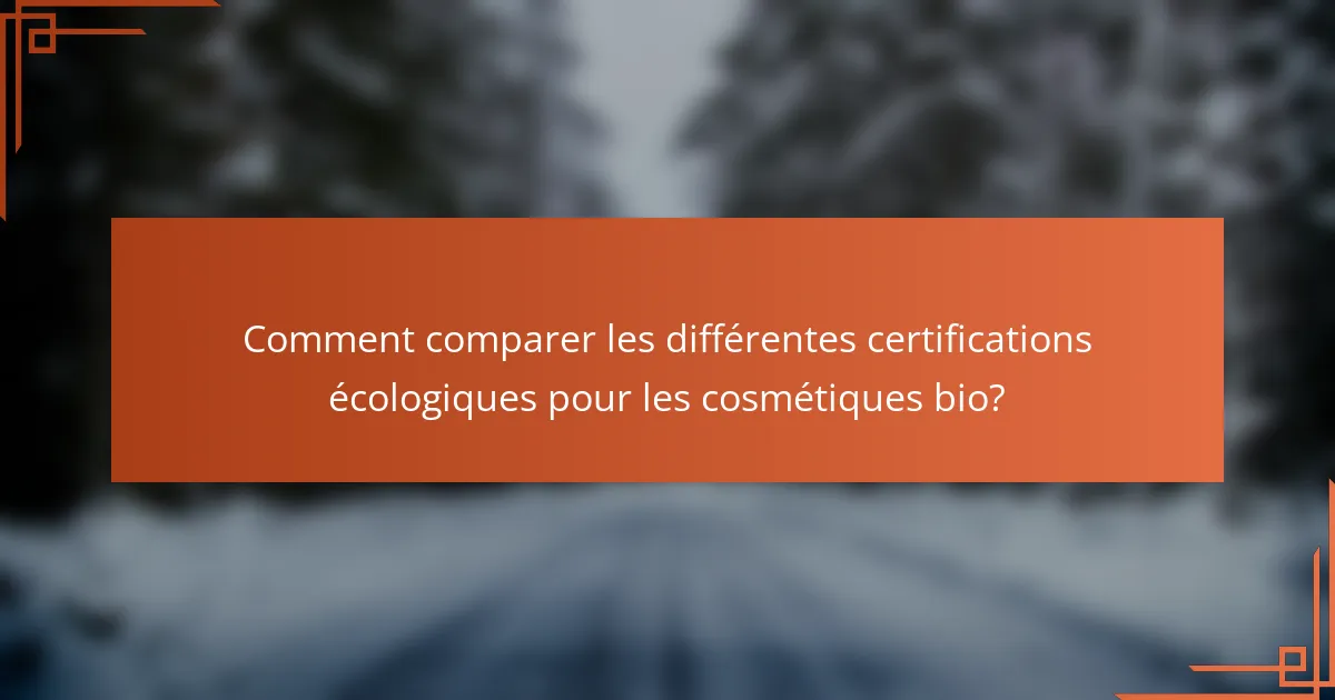 Comment comparer les différentes certifications écologiques pour les cosmétiques bio?