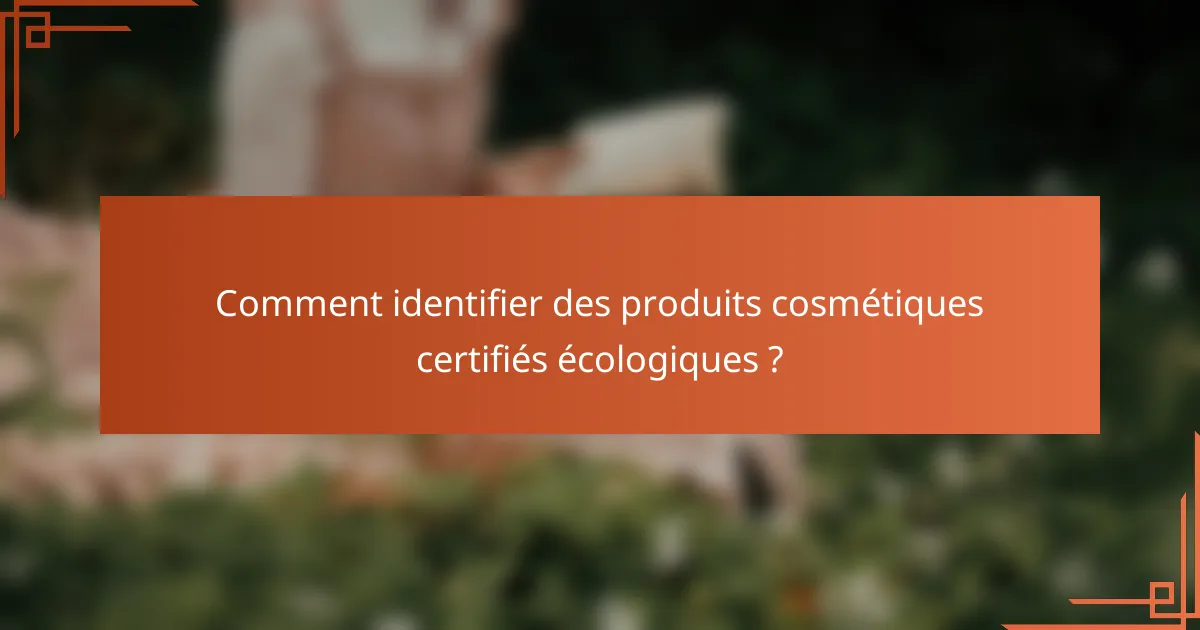 Comment identifier des produits cosmétiques certifiés écologiques ?