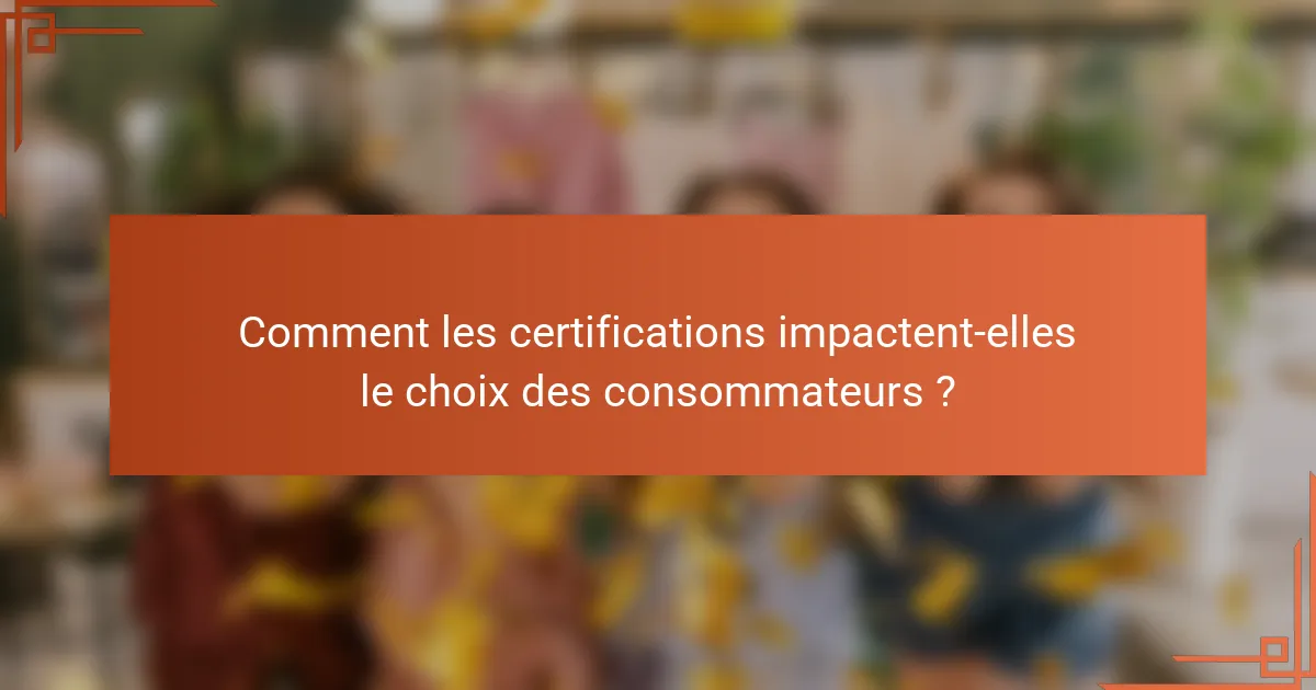 Comment les certifications impactent-elles le choix des consommateurs ?