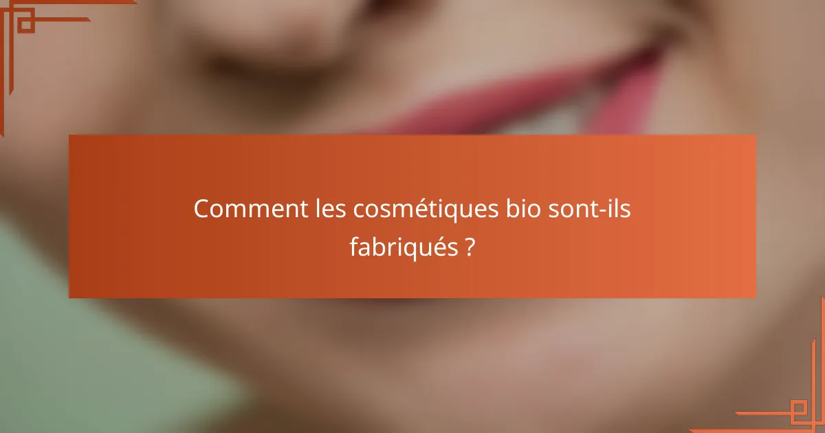 Comment les cosmétiques bio sont-ils fabriqués ?