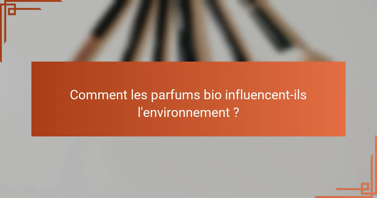 Comment les parfums bio influencent-ils l'environnement ?