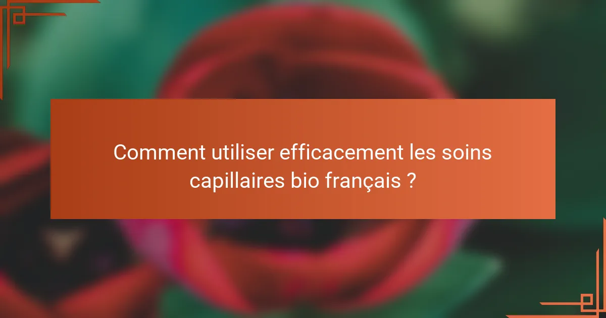 Comment utiliser efficacement les soins capillaires bio français ?