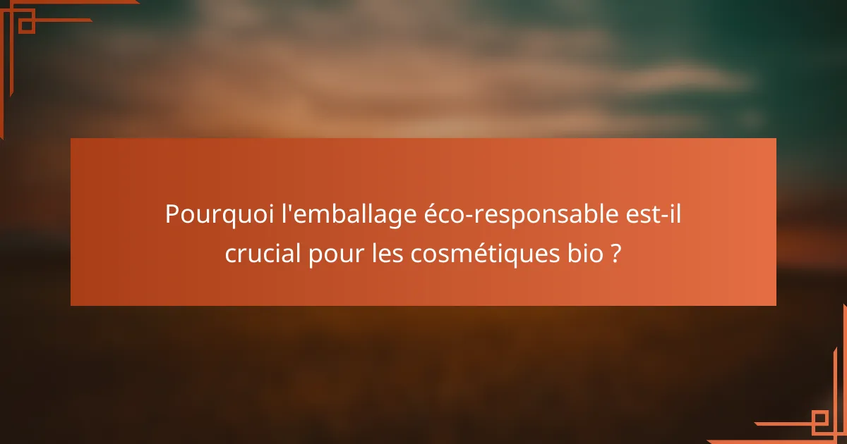 Pourquoi l'emballage éco-responsable est-il crucial pour les cosmétiques bio ?