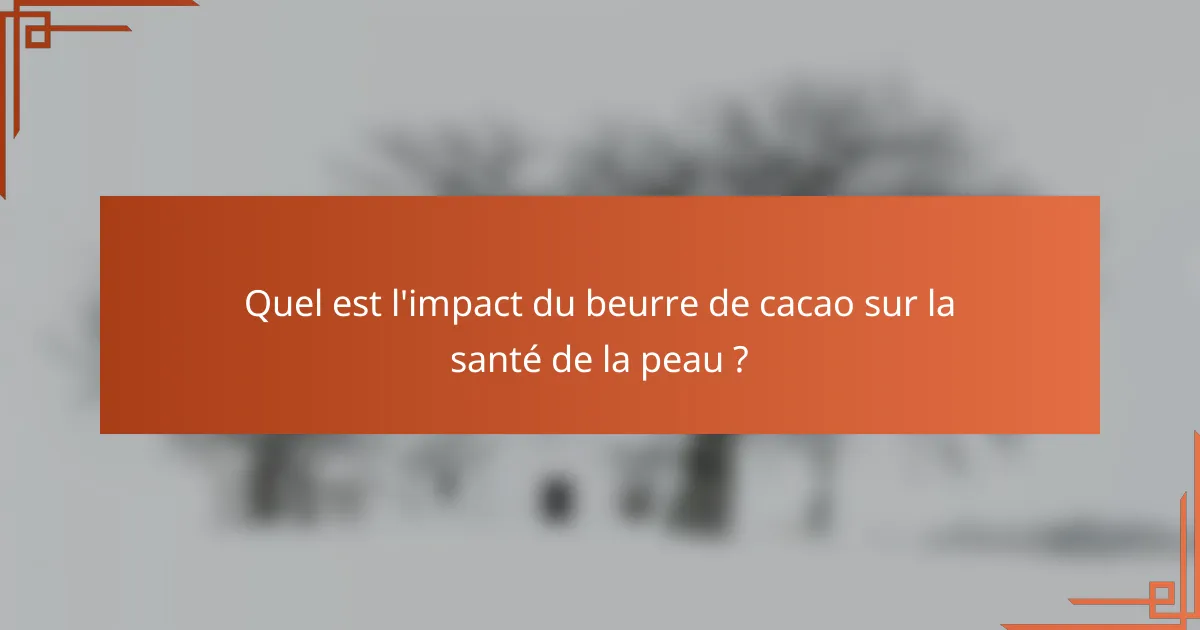 Quel est l'impact du beurre de cacao sur la santé de la peau ?