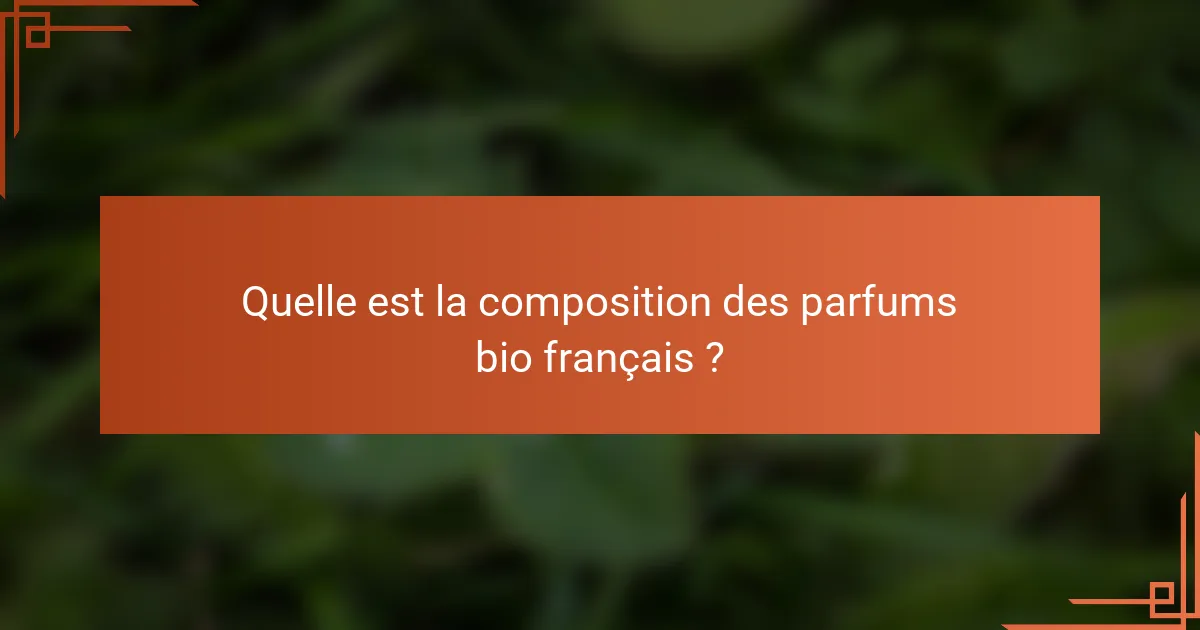 Quelle est la composition des parfums bio français ?