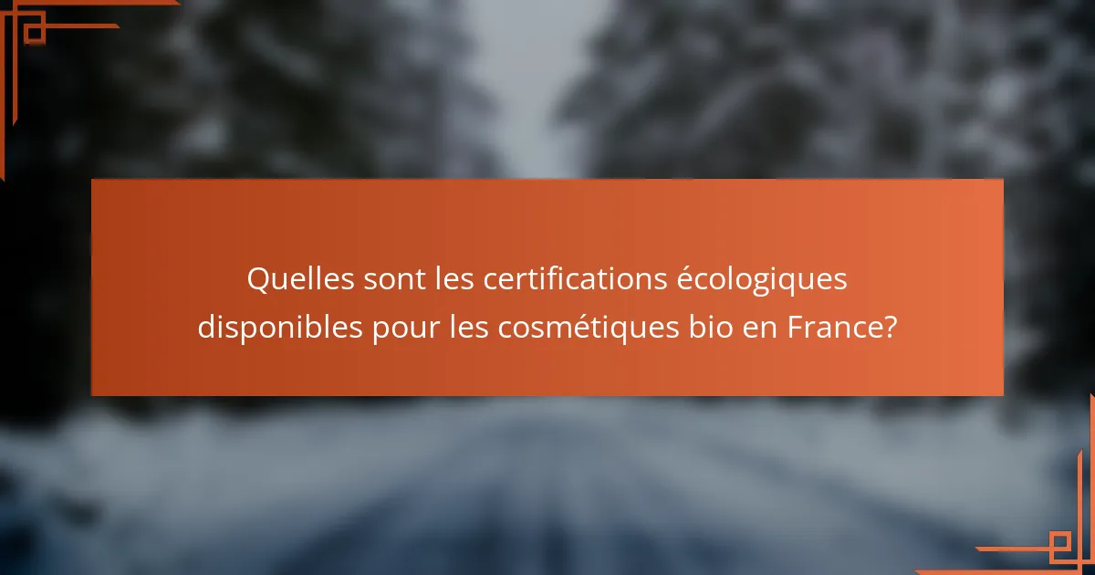 Quelles sont les certifications écologiques disponibles pour les cosmétiques bio en France?