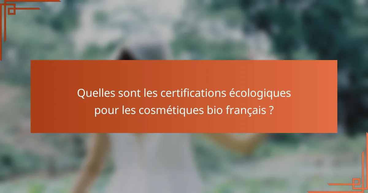 Quelles sont les certifications écologiques pour les cosmétiques bio français ?