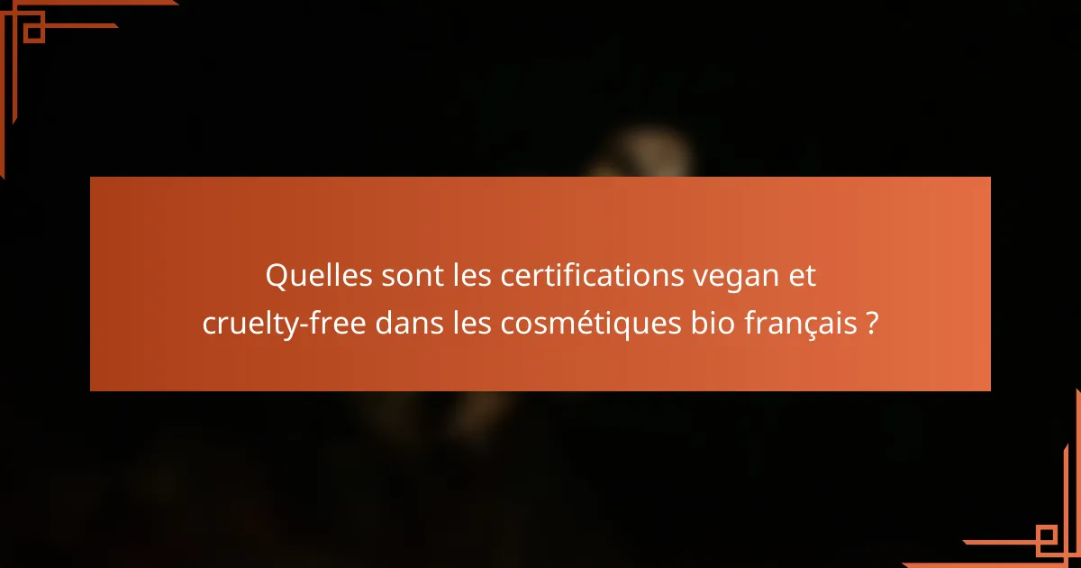 Quelles sont les certifications vegan et cruelty-free dans les cosmétiques bio français ?