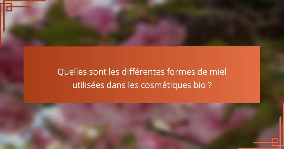 Quelles sont les différentes formes de miel utilisées dans les cosmétiques bio ?