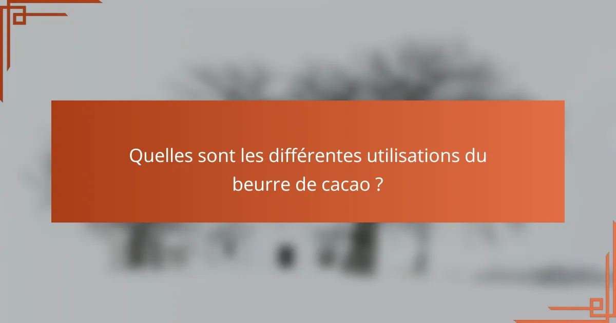 Quelles sont les différentes utilisations du beurre de cacao ?