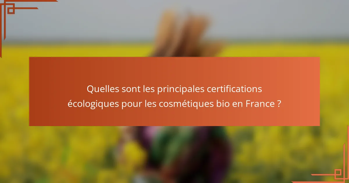 Quelles sont les principales certifications écologiques pour les cosmétiques bio en France ?