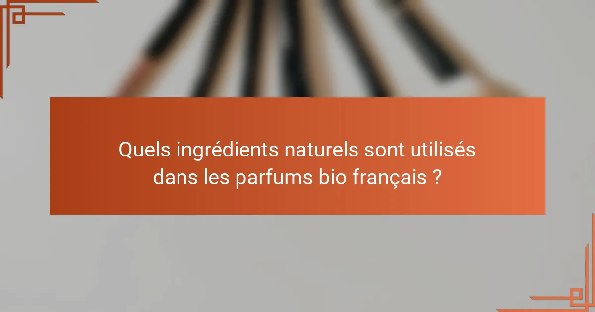 Quels ingrédients naturels sont utilisés dans les parfums bio français ?