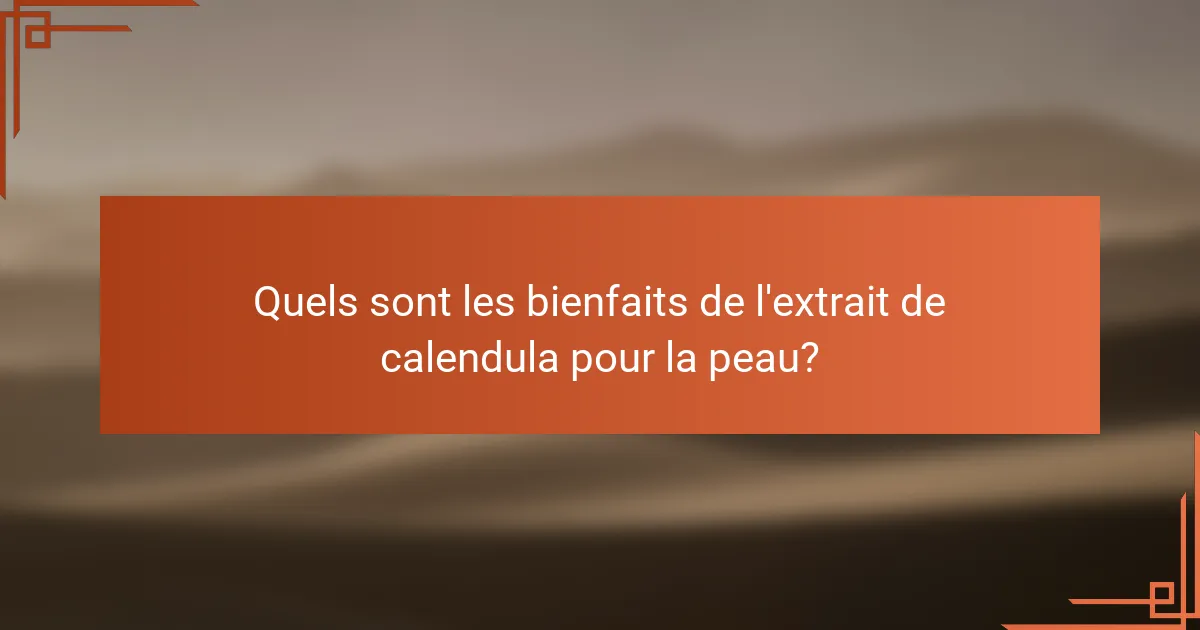 Quels sont les bienfaits de l'extrait de calendula pour la peau?