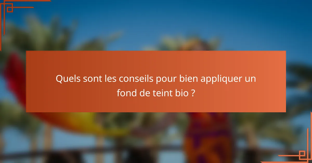 Quels sont les conseils pour bien appliquer un fond de teint bio ?