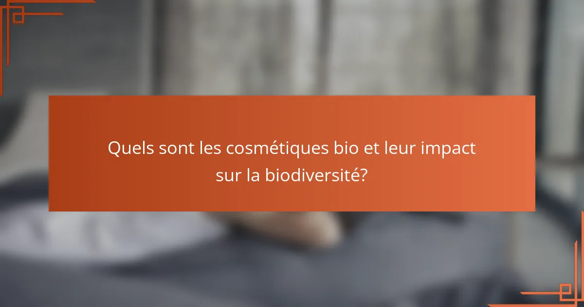 Quels sont les cosmétiques bio et leur impact sur la biodiversité?