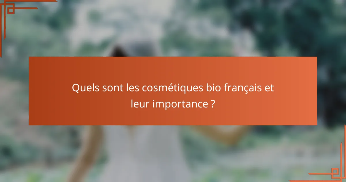 Quels sont les cosmétiques bio français et leur importance ?
