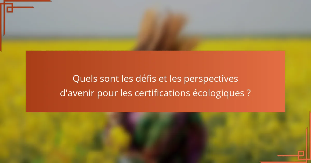 Quels sont les défis et les perspectives d'avenir pour les certifications écologiques ?