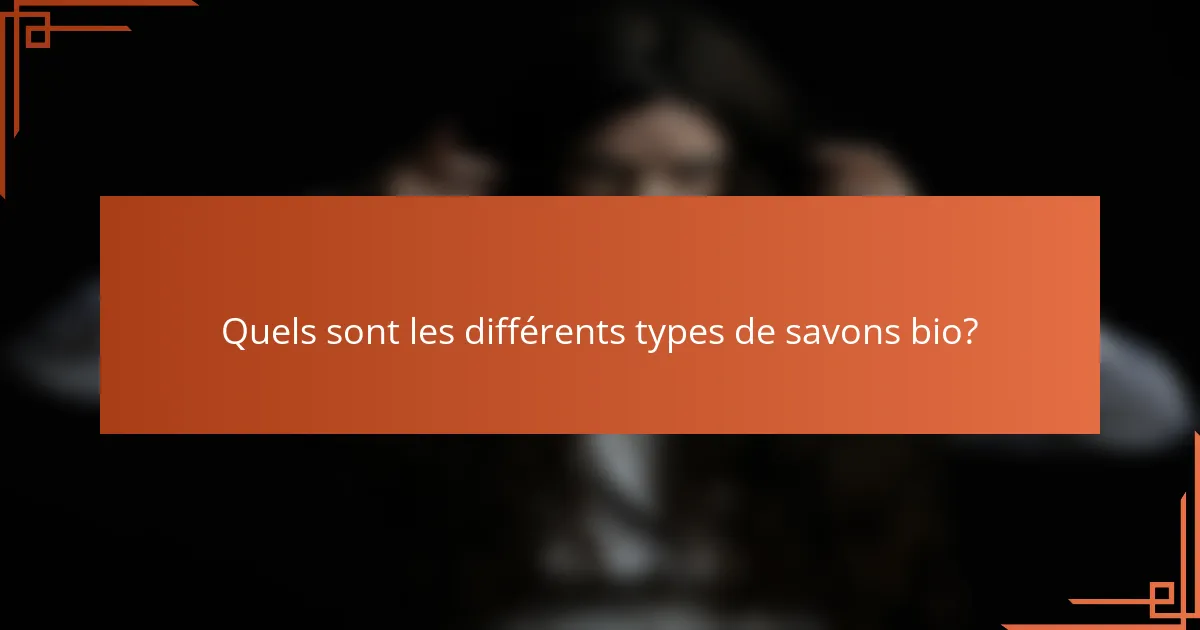 Quels sont les différents types de savons bio?