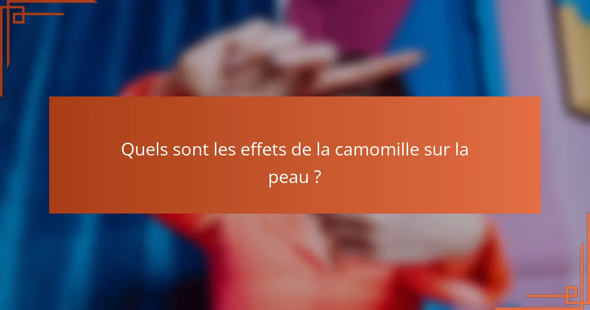 Quels sont les effets de la camomille sur la peau ?