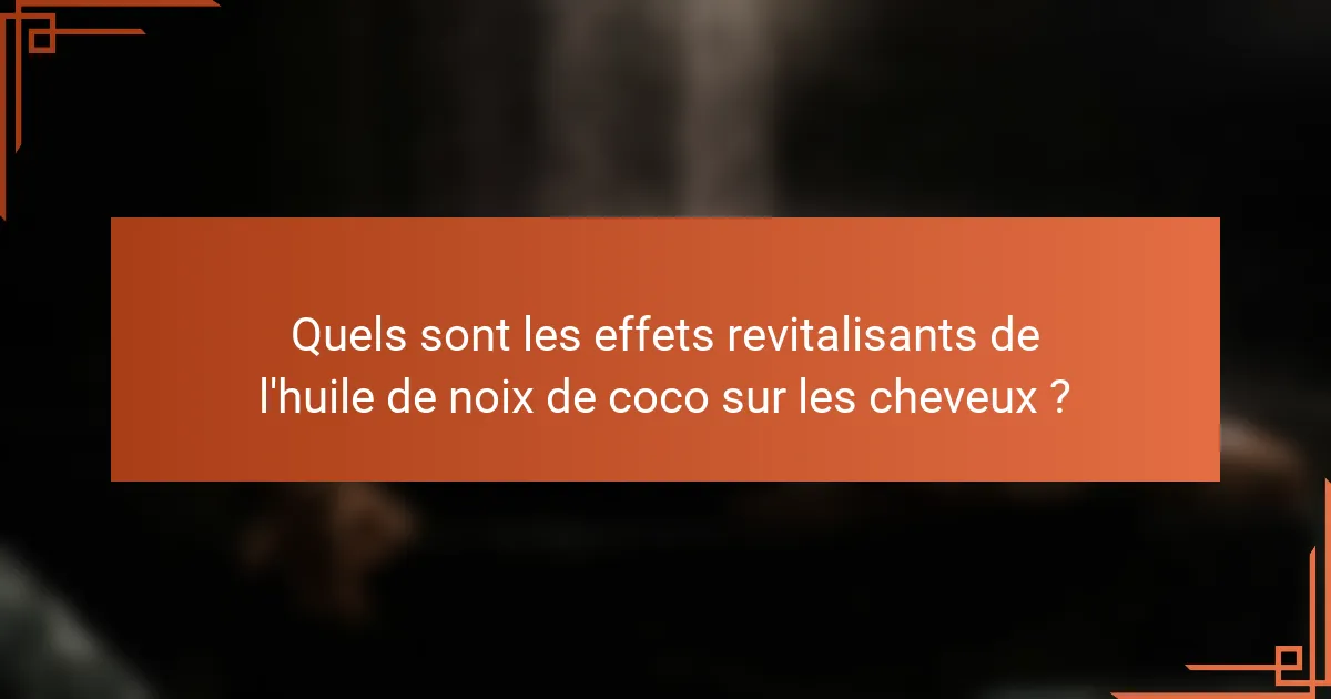 Quels sont les effets revitalisants de l'huile de noix de coco sur les cheveux ?