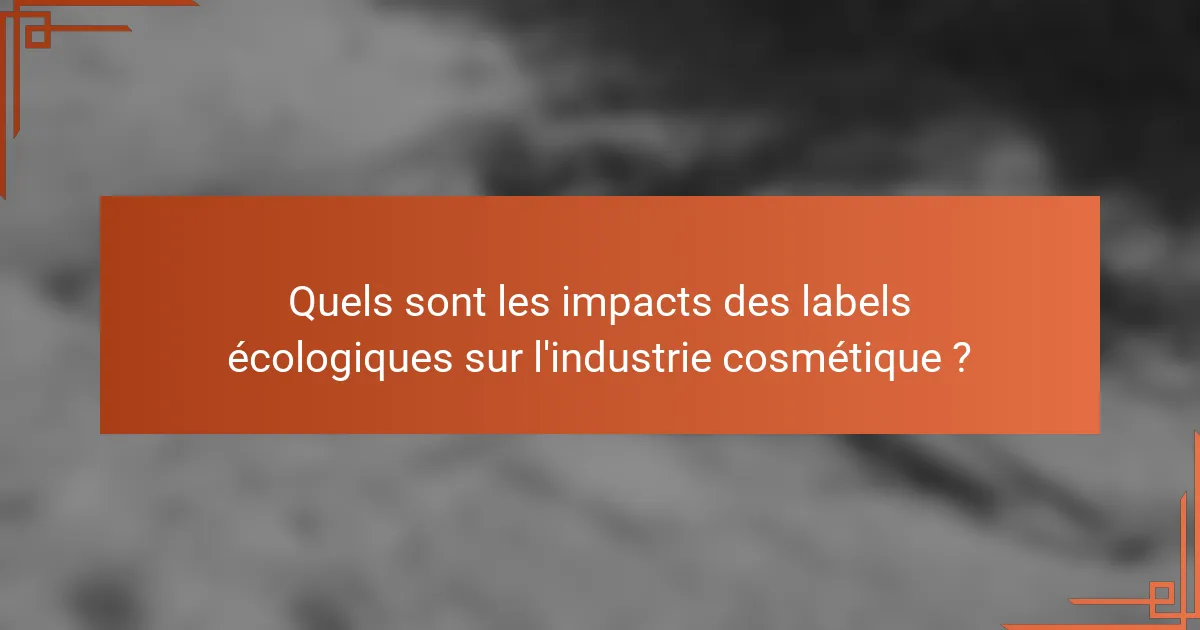 Quels sont les impacts des labels écologiques sur l'industrie cosmétique ?