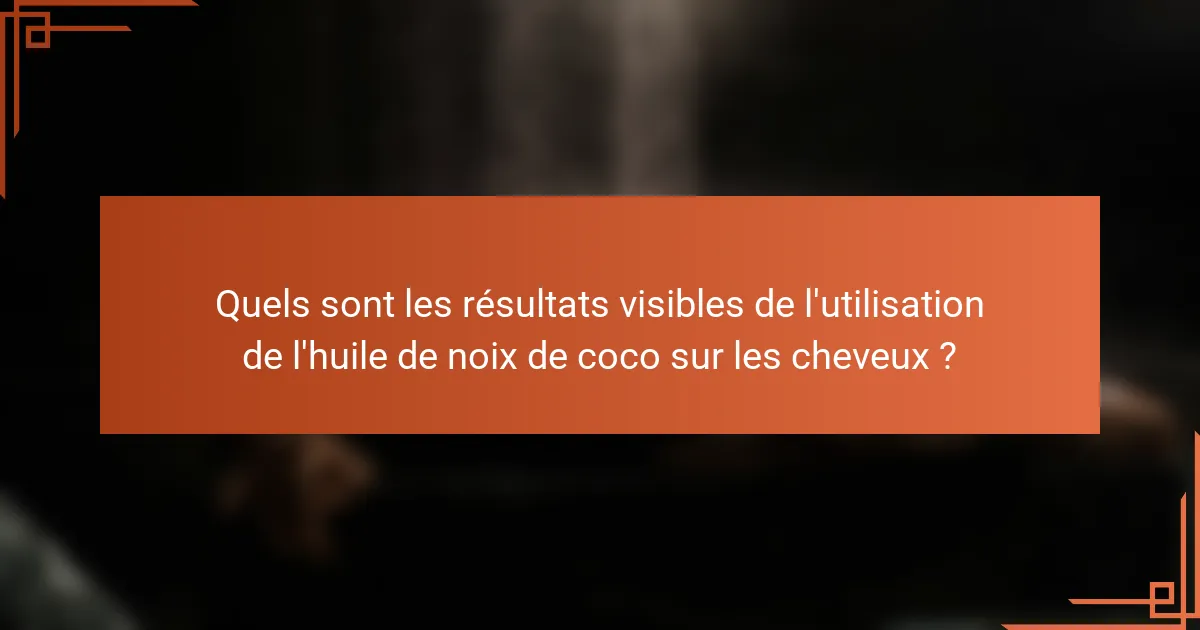 Quels sont les résultats visibles de l'utilisation de l'huile de noix de coco sur les cheveux ?
