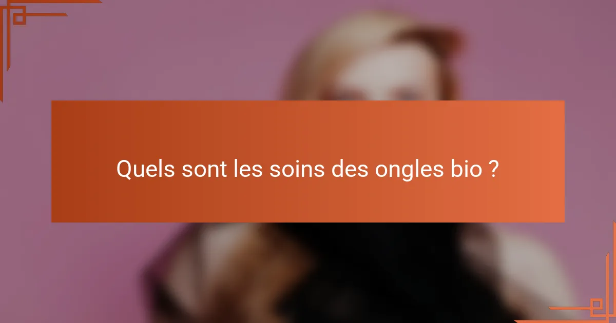 Quels sont les soins des ongles bio ?