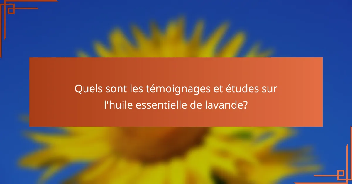 Quels sont les témoignages et études sur l'huile essentielle de lavande?