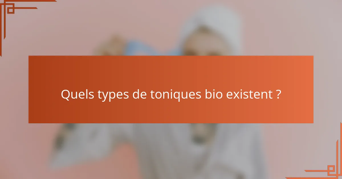 Quels types de toniques bio existent ?