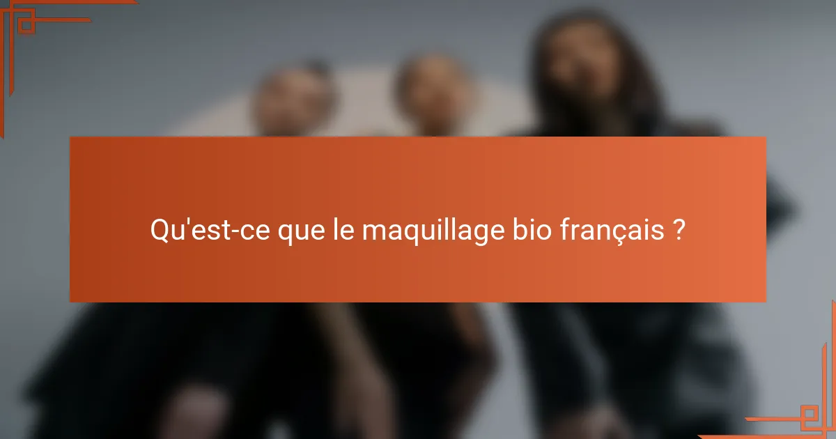Qu'est-ce que le maquillage bio français ?
