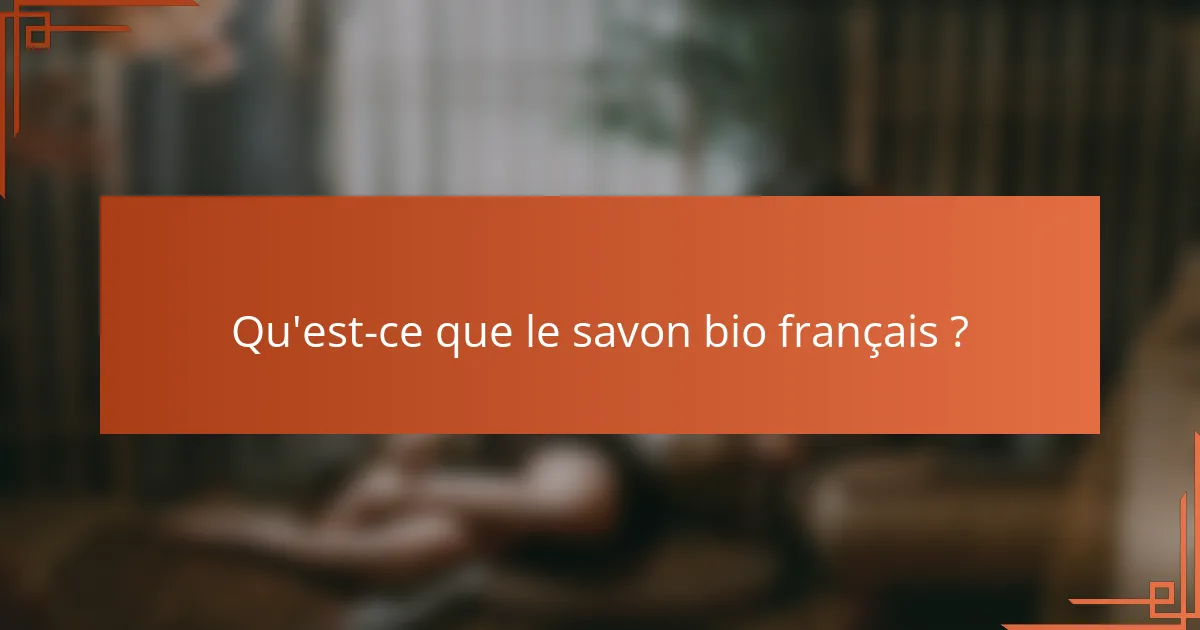 Qu'est-ce que le savon bio français ?