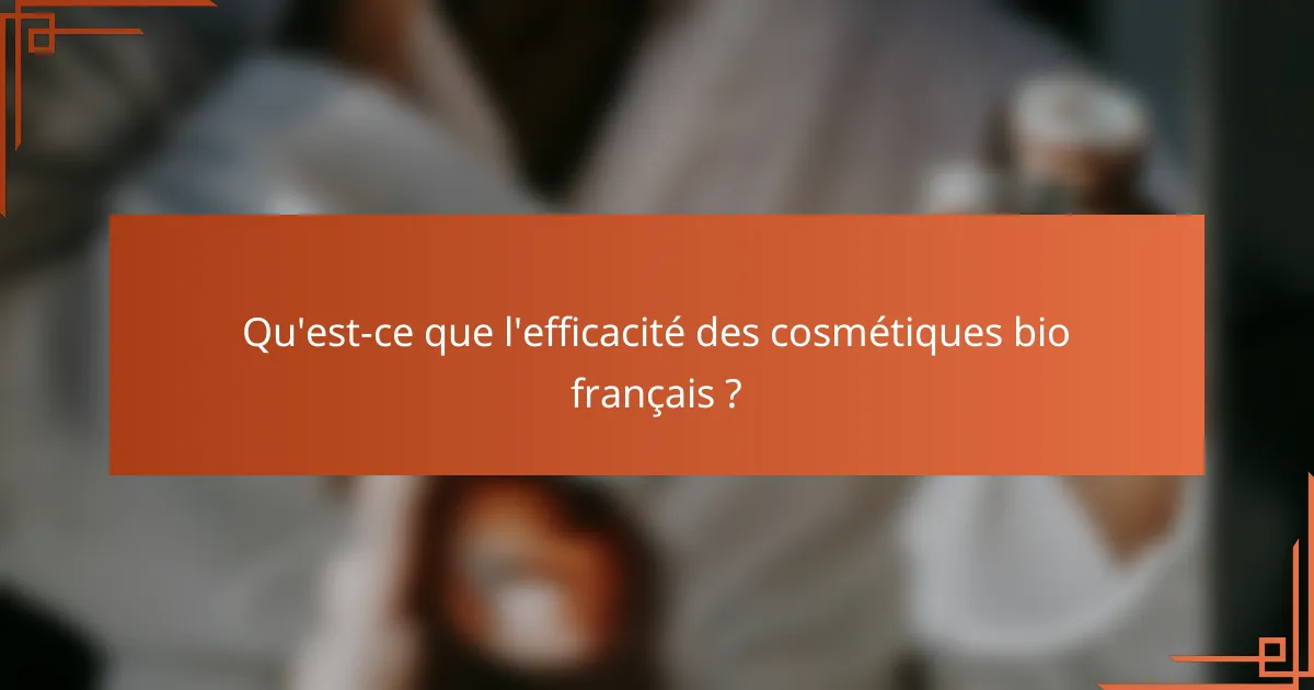 Qu'est-ce que l'efficacité des cosmétiques bio français ?