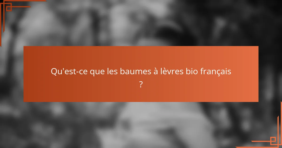 Qu'est-ce que les baumes à lèvres bio français ?