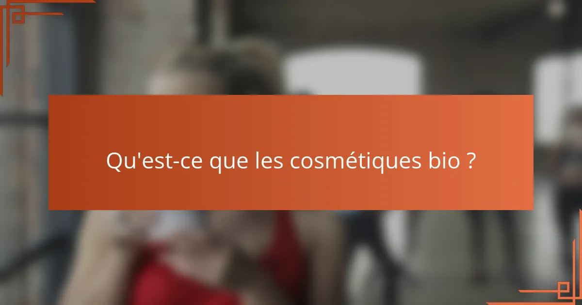 Qu'est-ce que les cosmétiques bio ?