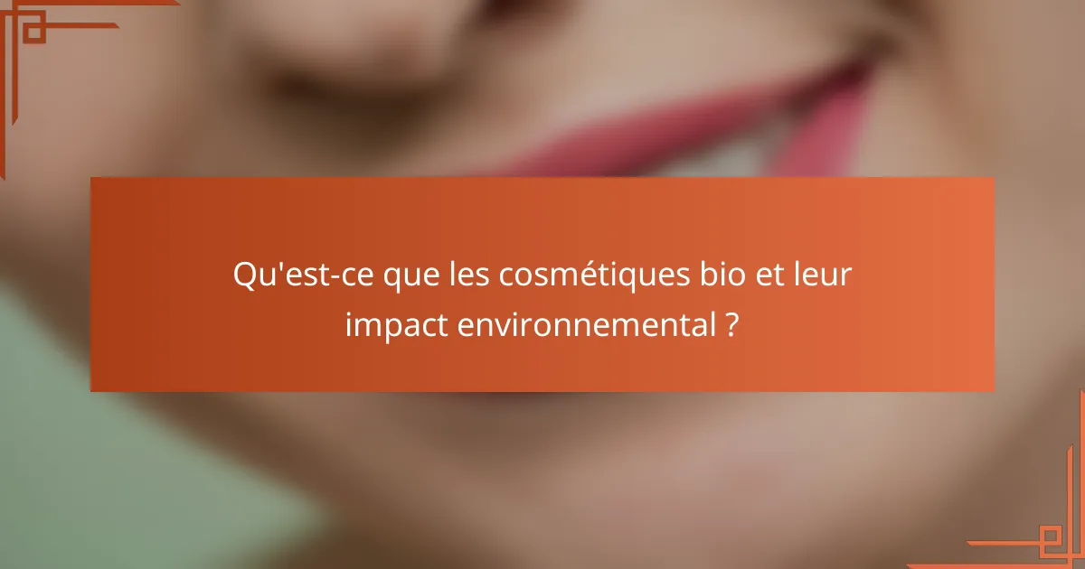 Qu'est-ce que les cosmétiques bio et leur impact environnemental ?