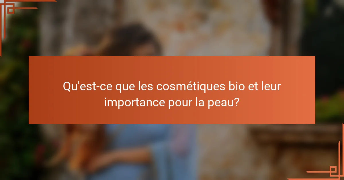 Qu'est-ce que les cosmétiques bio et leur importance pour la peau?