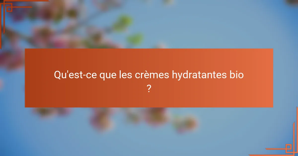 Qu'est-ce que les crèmes hydratantes bio ?