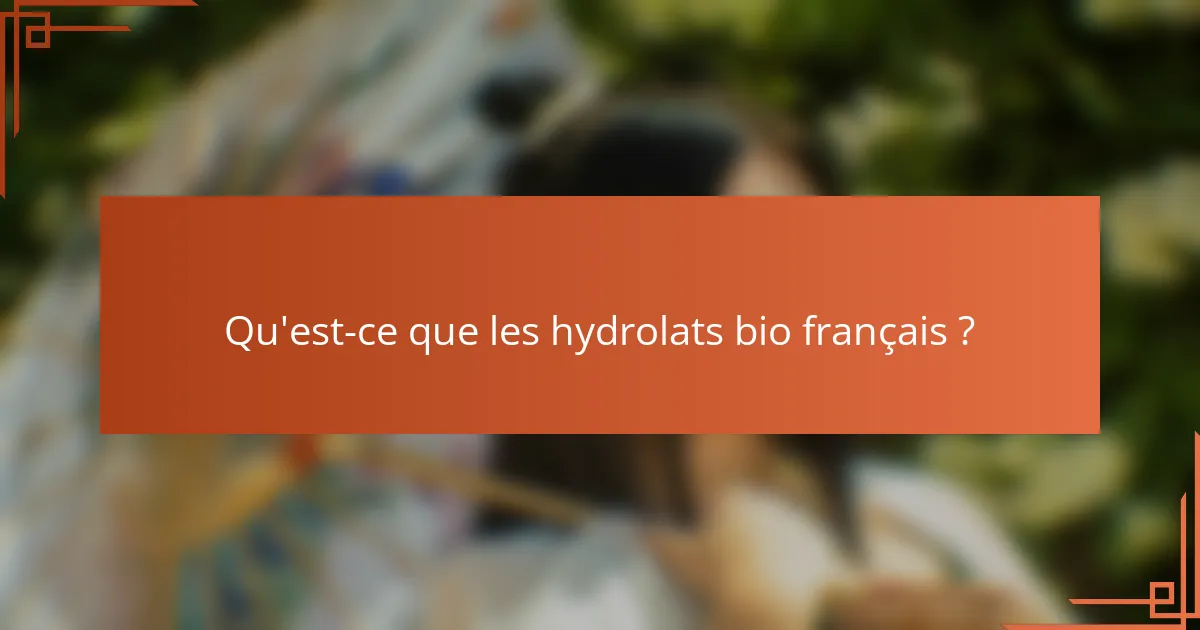 Qu'est-ce que les hydrolats bio français ?
