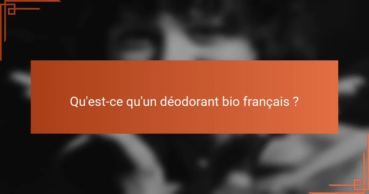 Qu'est-ce qu'un déodorant bio français ?