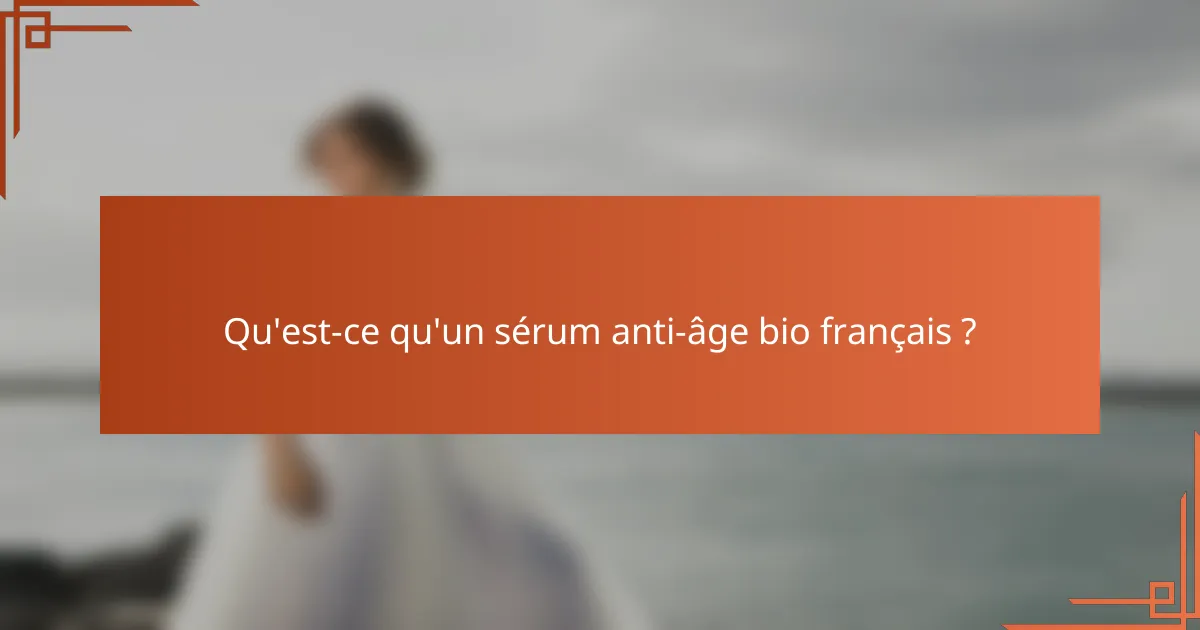 Qu'est-ce qu'un sérum anti-âge bio français ?