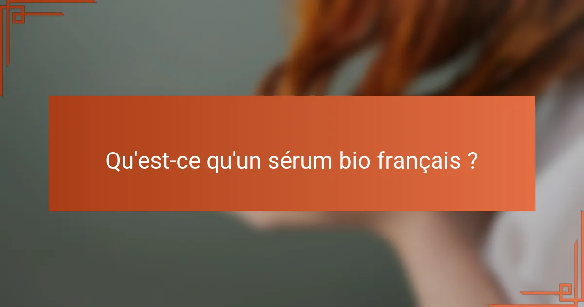 Qu'est-ce qu'un sérum bio français ?
